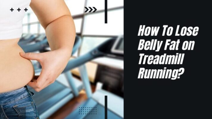 How To Lose Belly Fat on Treadmill Running?