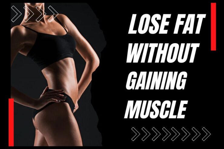 How To Lose Fat Without Gaining Muscle Start Seeing The Results